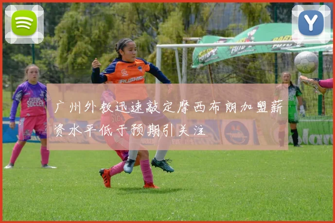 广州外教迅速敲定摩西布朗加盟薪资水平低于预期引关注