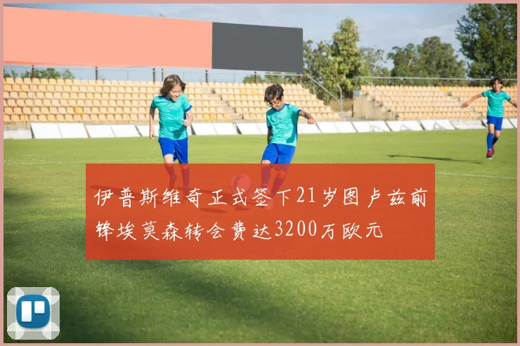 伊普斯维奇正式签下21岁图卢兹前锋埃莫森转会费达3200万欧元
